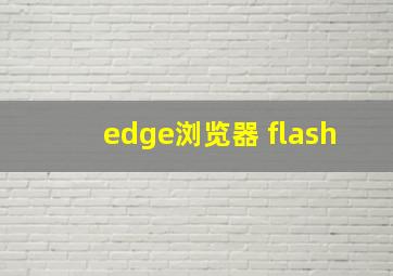 edge浏览器 flash